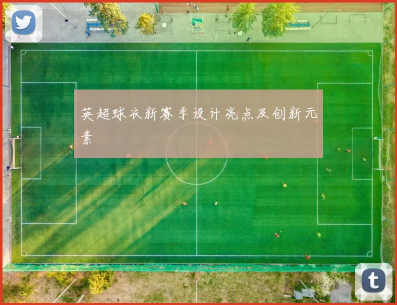 英超球衣新赛季设计亮点及创新元素