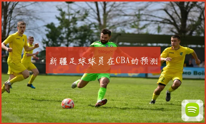 新疆足球球员在CBA的预测